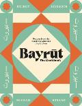 Bayrut The Cookbook Recipes from the heart of a Lebanese city kitchen