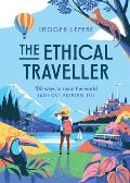 The Ethical Traveler: 100 Ways to Roam the World (Without Ruining It!)