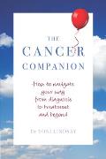 Cancer Companion: How to Navigate Your Way from Diagnosis to Treatment and Beyond
