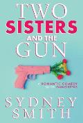 Two Sisters And The Gun: A Romantic Comedy With Gangsters