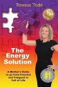 The Energy Solution: A Mother's Guide to go from Frazzled and Fatigued to Full of Life
