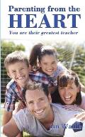 Parenting from the Heart: You Are Their Greatest Teacher