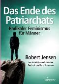 Das Ende des Patriarchats: Radikaler Feminismus f?r M?nner
