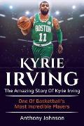 Kyrie Irving: The amazing story of Kyrie Irving - one of basketball's most incredible players!