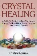 Crystal Healing: A guide to crystal healing, the human energy field, and how to improve your health with crystals!