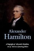 Alexander Hamilton: A biography of Alexander Hamilton, one of America's founding fathers