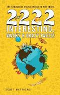 2222 Interesting, Wacky and Crazy Facts - the Knowledge Encyclopedia to Win Trivia