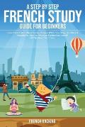A step by step French study guide for beginners - Learn French with short stories, phrases while you sleep, numbers & alphabet in the car, morning med