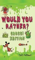 Would You Rather Gross! Edition: Scenarios Of Crazy, Funny, Hilariously Challenging Questions The Whole Family Will Enjoy (For Boys And Girls Ages 6,