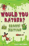 Would You Rather Gross! Editio: Scenarios Of Crazy, Funny, Hilariously Challenging Questions The Whole Family Will Enjoy (For Boys And Girls Ages 6, 7