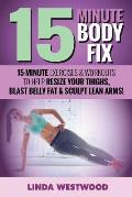 15-Minute Body Fix (3rd Edition): 15-Minute Exercises & Workouts to Help Resize Your Thighs, Blast Belly Fat & Sculpt Lean Arms!