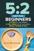 5: 2 Diet For Beginners (2nd Edition): 9 Steps To Lose Weight & Feel Great On A Fasting Diet