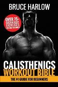 Calisthenics Workout Bible: The #1 Guide for Beginners - Over 75+ Bodyweight Exercises (Photos Included)