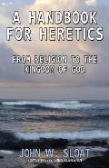 A Handbook for Heretics: From Religion to the Kingdom of God