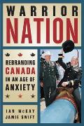 Warrior Nation Rebranding Canada in an Age of Anxiety