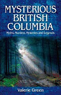 Mysterious British Columbia Myths Murders Mysteries & Legends