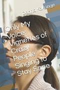 Only My Voice: Vignettes of Crazy People Singing to Stay Sane