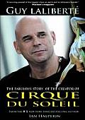 Guy Laliberte The Fabulous Story of the Creator of Cirque Du Soleil