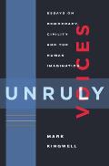Unruly Voices Essays on Democracy Civility & the Human Imagination