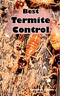 Best Termite Control: All You Need to Know about Termites and How to Get Rid of Them Fast