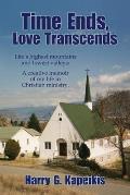 Time Ends, Love Transcends: Life's highest mountains and lowest valleys: A creative memoir of my life in Christian ministry.