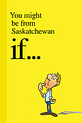 You Might Be from Saskatchewan If....