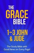 The Grace Bible: 1-3 John & Jude
