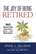 Joy of Being Retired 365 Reasons Why Retirement Rocks & Work Sucks