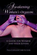 Awakening Women's Orgasm: A Guide for Women and Their Lovers