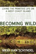 Becoming Wild Living the Primitive Life on a West Coast Island