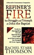 Refiner's Fire: The Struggle and Triumph of John the Baptist: Tools for Navigating Doubt, Reclaiming Faith, and Discovering the Gospel