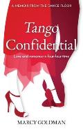 Tango Confidential, A Memoir from the Dance Floor: A Memoir from the Dance Floor, Love and Romance in Four-Four Time