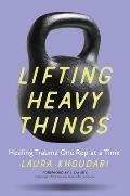 Lifting Heavy Things Healing Trauma One Rep at a Time