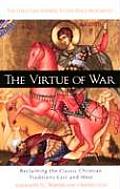 Virtue of War Reclaiming the Classic Christian Traditions East & West