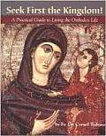 Seek First the Kingdom A Practical Guide to Living the Orthodox Life