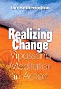 Realizing Change Vipassana Meditation in Action
