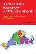 So, You Think You Know Martha's Vineyard?: People, Places, Folklore, Trivia and Treasures