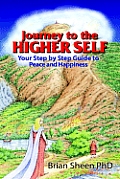 Journey to the Higher Self Your Step by Step Guide to Peace & Happiness
