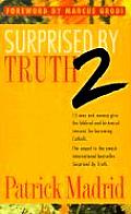 Surprised by Truth 2 15 Men & Women Give the Biblical & Historical Reasons for Becoming Catholic