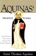 Aquinass Shorter Summa St Thomas Aquinass Own Concise Version of His Summa Theologica