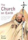 Church on Earth The Nature & Authority of the Catholic Church & the Place of the Pope Within