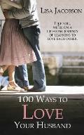 100 Ways to Love Your Husband The Life Long Journey of Learning to Love Each Other