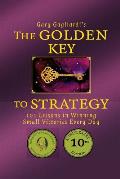 The Golden Key to Strategy: 101 Lessons in Winning Small Victories Every Day
