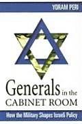 Generals in the Cabinet Room How the Military Shapes Israeli Policy