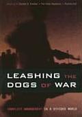 Leashing the Dogs of War Conflict Management in a Divided World