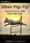 When Pigs Fly Training Success with Impossible Dogs