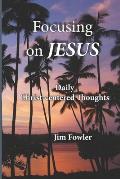 Focusing on Jesus: Daily Christ-centered Thoughts