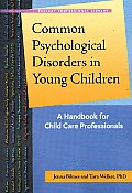 Common Psychological Disorders in Young Children: A Handbook for Early Childhood Professionals