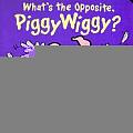 Whats The Opposite Piggywiggy