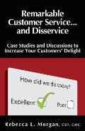 Remarkable Customer Service ... and Disservice: Case Studies and Discussions to Increase Your Customer's Delight